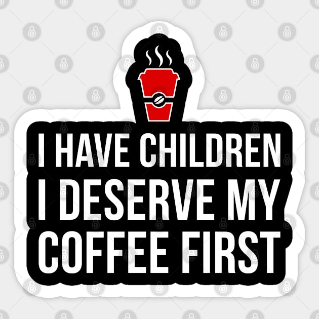 Mom T-Shirt - I have children, I deserve my coffee first! Sticker by sheepmerch